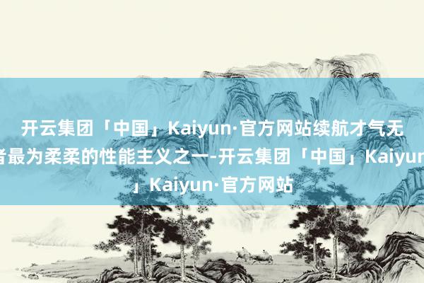 开云集团「中国」Kaiyun·官方网站续航才气无疑是破钞者最为柔柔的性能主义之一-开云集团「中国」Kaiyun·官方网站