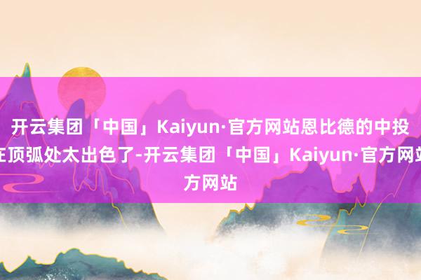 开云集团「中国」Kaiyun·官方网站恩比德的中投在顶弧处太出色了-开云集团「中国」Kaiyun·官方网站