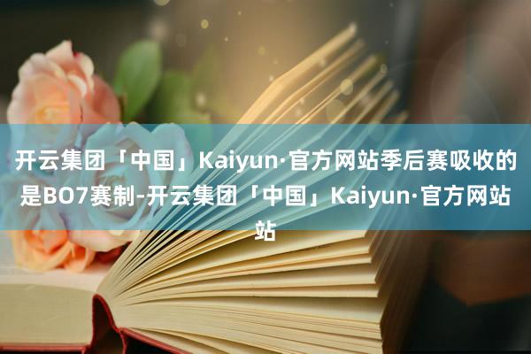 开云集团「中国」Kaiyun·官方网站季后赛吸收的是BO7赛制-开云集团「中国」Kaiyun·官方网站