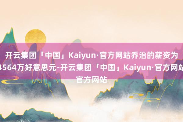 开云集团「中国」Kaiyun·官方网站乔治的薪资为4564万好意思元-开云集团「中国」Kaiyun·官方网站