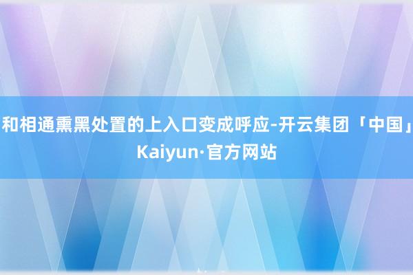 和相通熏黑处置的上入口变成呼应-开云集团「中国」Kaiyun·官方网站