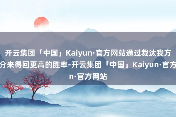 开云集团「中国」Kaiyun·官方网站通过裁汰我方的评分来得回更高的胜率-开云集团「中国」Kaiyun·官方网站