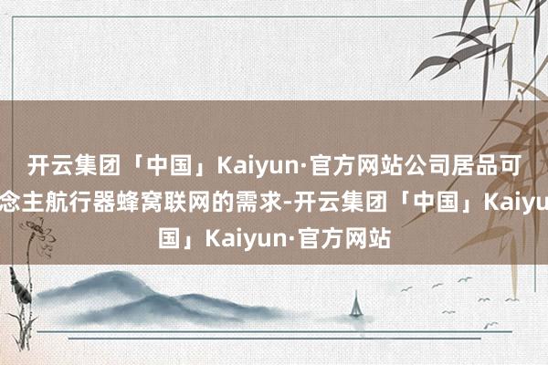 开云集团「中国」Kaiyun·官方网站公司居品可措置无东说念主航行器蜂窝联网的需求-开云集团「中国」Kaiyun·官方网站