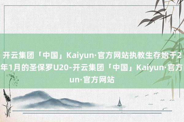 开云集团「中国」Kaiyun·官方网站执教生存始于2016年1月的圣保罗U20-开云集团「中国」Kaiyun·官方网站