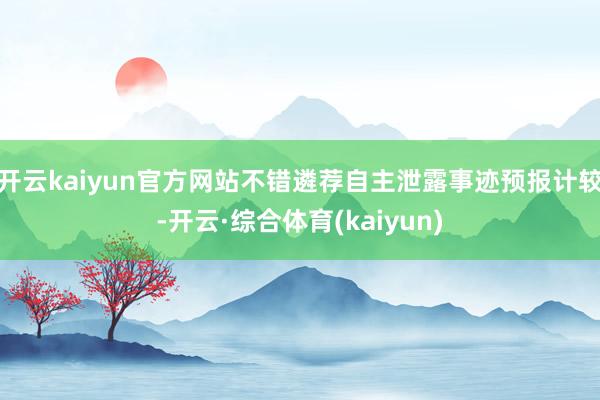 开云kaiyun官方网站不错遴荐自主泄露事迹预报计较-开云·综合体育(kaiyun)