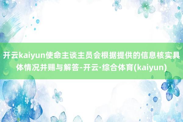 开云kaiyun使命主谈主员会根据提供的信息核实具体情况并赐与解答-开云·综合体育(kaiyun)