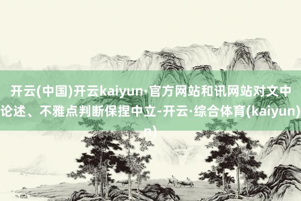 开云(中国)开云kaiyun·官方网站和讯网站对文中论述、不雅点判断保捏中立-开云·综合体育(kaiyun)