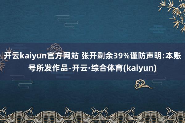 开云kaiyun官方网站 张开剩余39%谨防声明:本账号所发作品-开云·综合体育(kaiyun)