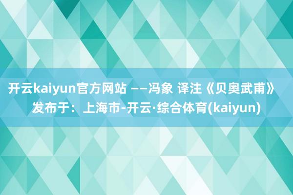 开云kaiyun官方网站 ——冯象 译注《贝奥武甫》 发布于:上海市-开云·综合体育(kaiyun)
