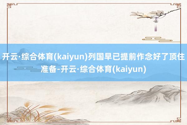 开云·综合体育(kaiyun)列国早已提前作念好了顶住准备-开云·综合体育(kaiyun)